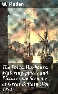 The Ports, Harbours, Watering-places and Picturesque Scenery of Great Britain (Vol. 1&2): Complete Edition
