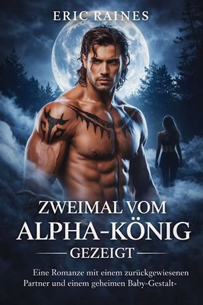 ZWEIMAL VOM ALPHA-KÖNIG GEZEIGT: Eine Romanze mit einem zurückgewiesenen Partner und einem geheimen Baby-Gestaltwandler