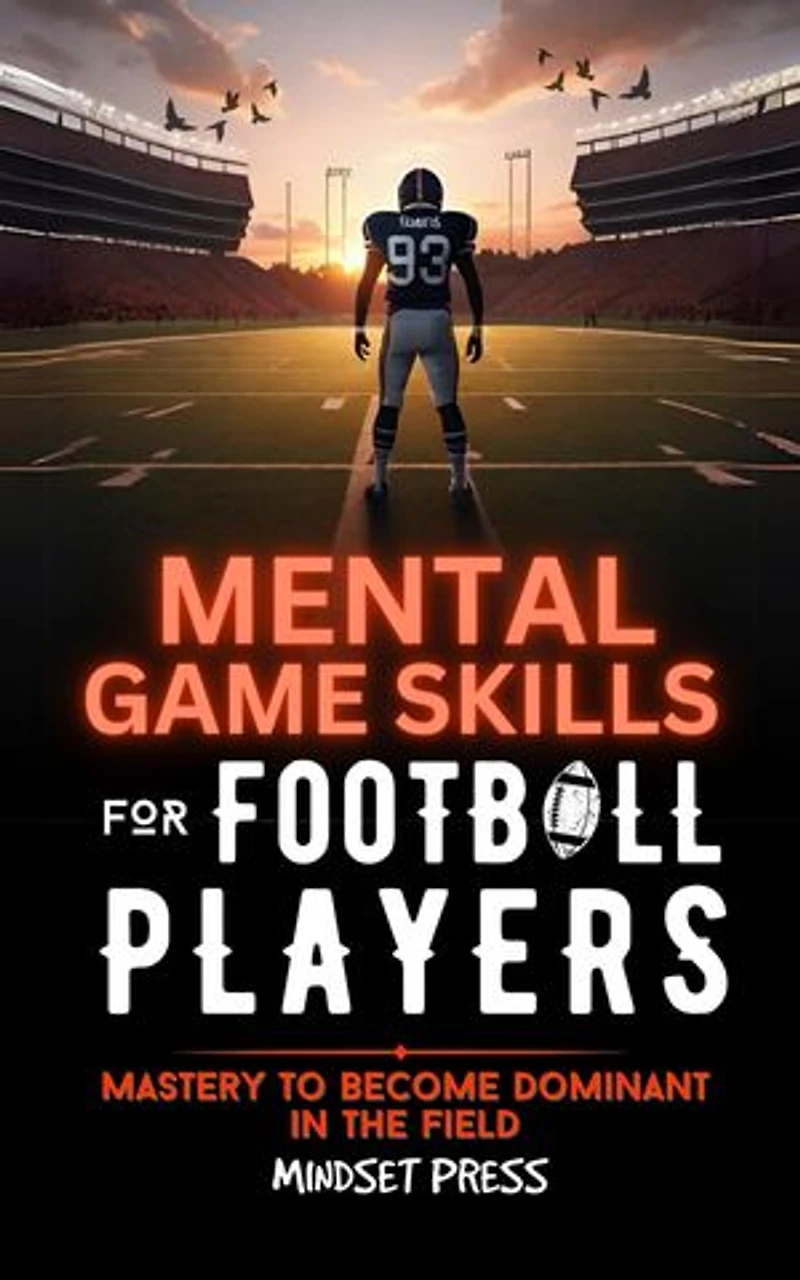 Mental Game Skills for Football Players: Mastery to Become Dominant in the Field