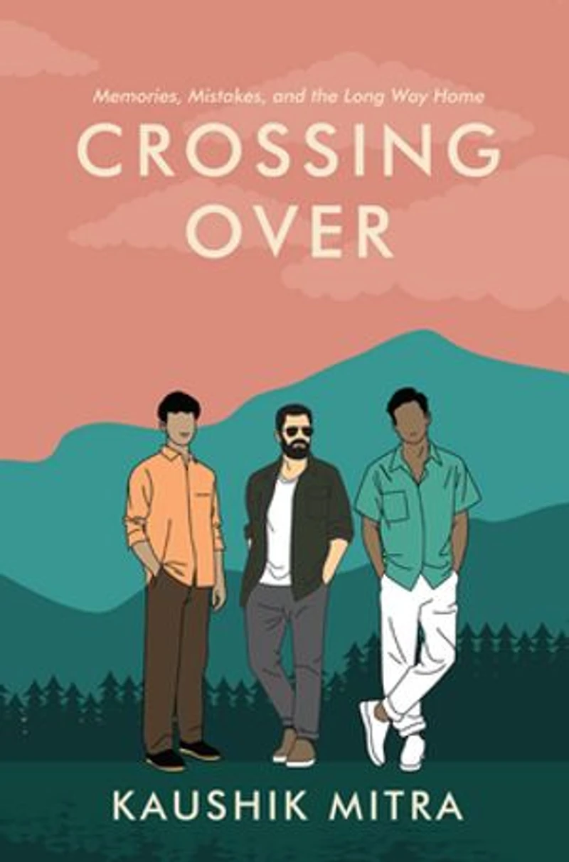 Crossing Over: Three Friends on a Journey of Ambition and Heartbreak | A Coming of Age Fiction by Kaushik Mitra: Memories, Mistakes, and the Long Way Home