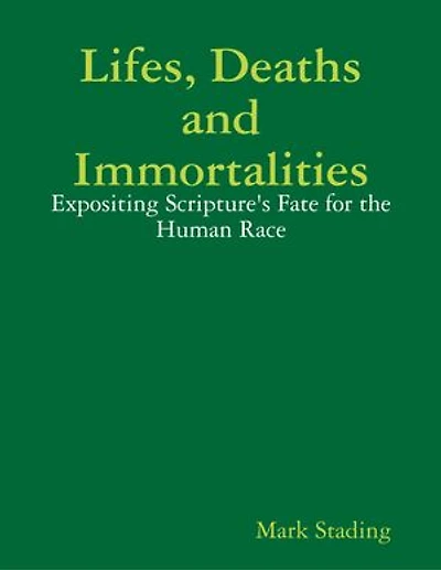 Lifes, Deaths and Immortalities: Expositing Scripture's Fate for the Human Race
