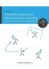 Abwechslungsreiches Wurftraining im Handball: 60 Übungsformen für jedes Handballtraining