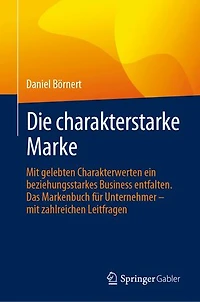 Die charakterstarke Marke: Mit gelebten Charakterwerten ein beziehungsstarkes Business entfalten. Das Markenbuch für Unternehmer – mit zahlreichen Leitfragen