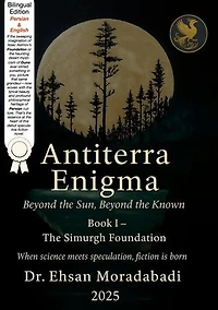 Antiterra Enigma: Beyond the Sun, Beyond the Known, Volume: Book I – The Simurgh Foundation