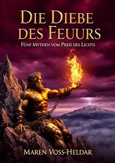 Die Diebe des Feuers: Fünf Mythen vom Preis des Lichts
