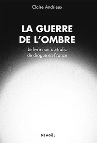 La guerre de l'ombre: le livre noir du trafic drogue en France