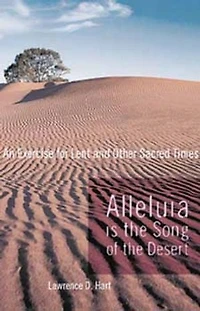 Alleluia is the Song of Desert: An Exercise for Lent and Other Sacred Times