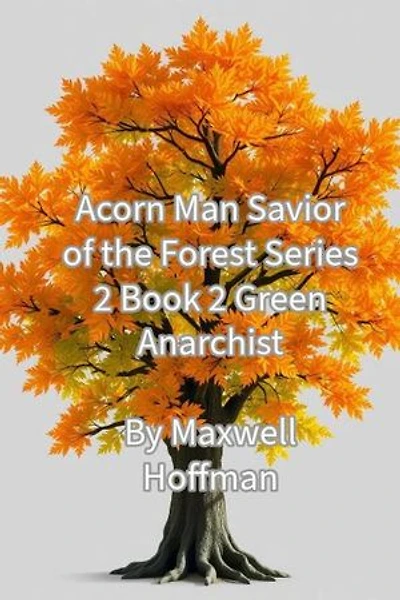 Acorn Man Savior of the Forest Series 2 Book 2 Green Anarchist: Acorn Man Savior of the Forest Series 2, #2