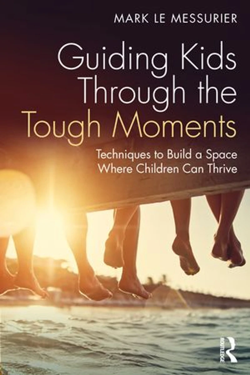 Guiding Kids through the Tough Moments: Techniques to Build a Space Where Children Can Thrive