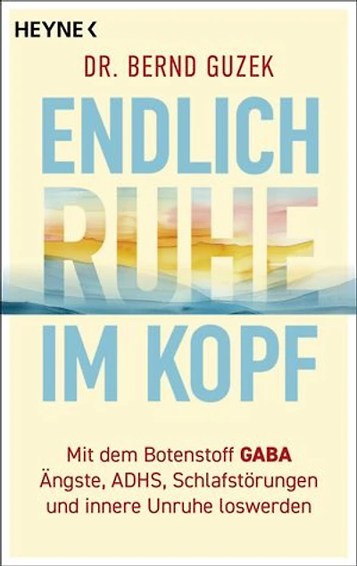 So kommt der Kopf zur Ruhe: Mit dem Botenstoff GABA gegen Ängste, ADHS, Schlafstörungen und innere Unruhe