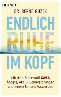 So kommt der Kopf zur Ruhe: Mit dem Botenstoff GABA gegen Ängste, ADHS, Schlafstörungen und innere Unruhe