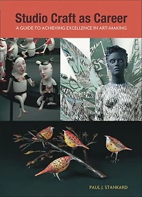Studio Craft as Career: A Guide to Achieving Excellence Art-Making