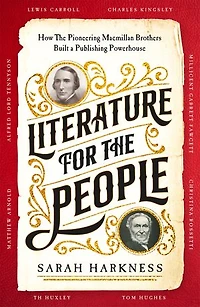 Literature for the People: How Pioneering Macmillan Brothers Built a Publishing Powerhouse