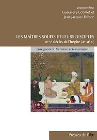 Les maîtres soufis et leurs disciples des IIIe-Ve siècles de l'hégire (IXe-XIe): Enseignement, formation et transmission