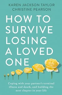 How to Survive Losing A Loved One: Practical Guide Coping with Your Partner's Terminal Illness and Death, Building the Next Chapter Life