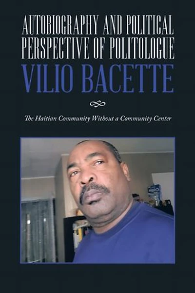 Autobiography and Political Perspective of Politologue Vilio Bacette: The Haitian Community Without a Center