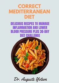Correct Mediterranean Diet: Delicious Recipes to Manage Inflammation and Lower Blood Pressure plus 30-Day Diet Challenge