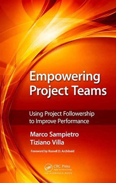 Empowering Project Teams: Using Project Followership To Improve Performance