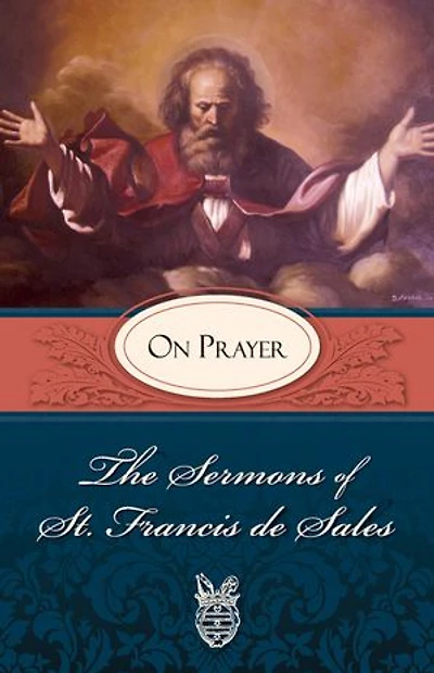 The Sermons of St. Francis de Sales: On Prayer (Volume I)