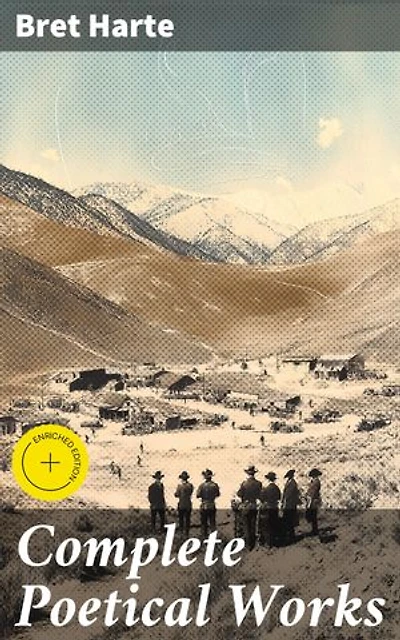 Complete Poetical Works: Enriched edition. Exploring the American West through Bret Harte's Verses