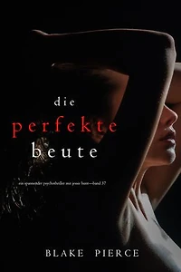 Die perfekte Beute (Ein spannender Psychothriller mit Jessie Hunt—Band 37)