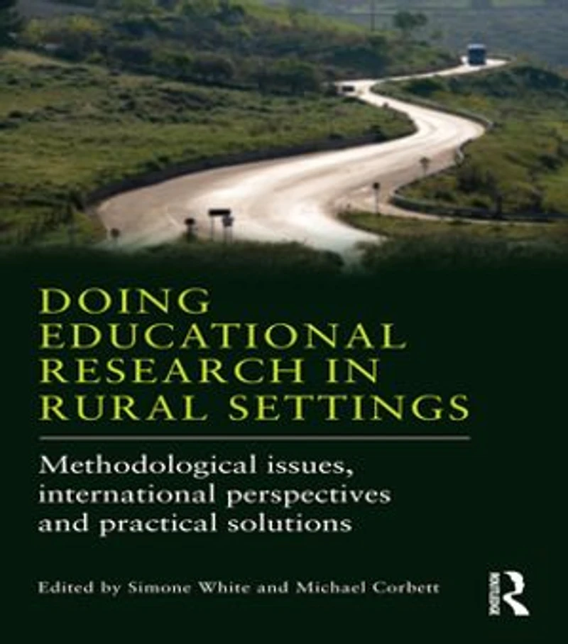 Doing Educational Research Rural Settings: Methodological issues, international perspectives and practical solutions
