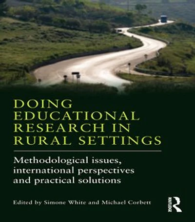 Doing Educational Research Rural Settings: Methodological issues, international perspectives and practical solutions