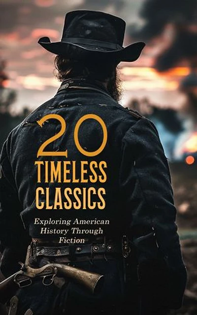 20 Timeless Classics: Exploring American History Through Fiction: The Last of the Mohicans, The Scouts of the Valley, The Devil's Own, Marching Men, Dulcibel, The Scarlet Letter, With Lee in Virginia