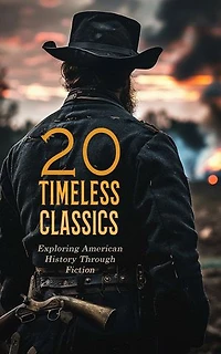 20 Timeless Classics: Exploring American History Through Fiction: The Last of the Mohicans, The Scouts of the Valley, The Devil's Own, Marching Men, Dulcibel, The Scarlet Letter, With Lee in Virginia