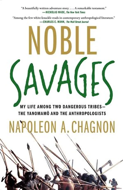 Noble Savages: My Life Among Two Dangerous Tribes -- the Yanomamo and Anthropologists