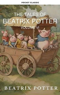 The Complete Beatrix Potter Collection vol 6 : Tales & Original Illustrations: Rhymes, Fairy Tales & More!