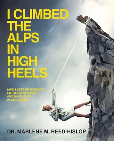 I CLIMBED THE ALPS IN HIGH HEELS: (and later introduced entrepreneurship and my faith in 21 countries)