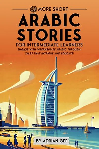 69 More Short Arabic Stories for Intermediate Learners: Engage with Intermediate Arabic Through Tales That Intrigue and Educate!