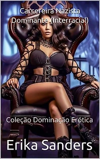 Carcereira Nazista Dominante (Interracial): Coleção Dominação Erótica, #25