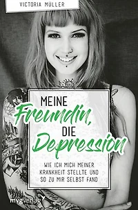 Meine Freundin, die Depression: Wie ich mich meiner Krankheit stellte und so zu mir selbst fand