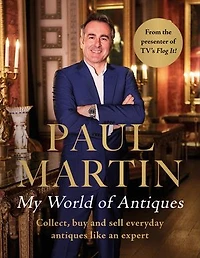 Paul Martin: My World Of Antiques: Collect, buy and sell everyday antiques like an expert