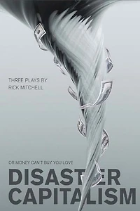 Disaster Capitalism: Or Money Can't Buy You Love - Three Plays