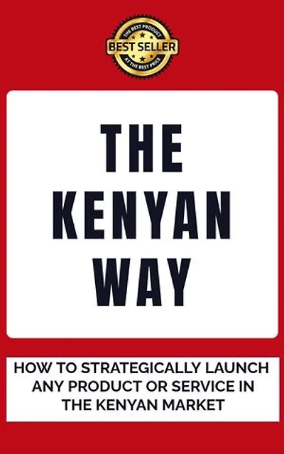 The Kenyan Way: How To Rightly Launch Any Product Or Service In The Kenyan Market