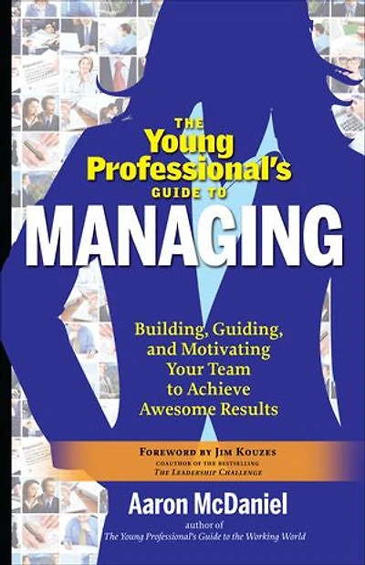 The Young Professional's Guide To Managing: Building, Guiding And Motivating Your Team Achieve Awesome Results