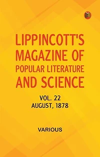Lippincott's Magazine of Popular Literature and Science, Vol. 22, August, 1878