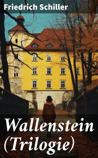 Wallenstein (Trilogie): Bereicherte Ausgabe. Wallenstein - Der Oberbefehlshaber der kaiserlichen Armee (Dramen-Trilogie)