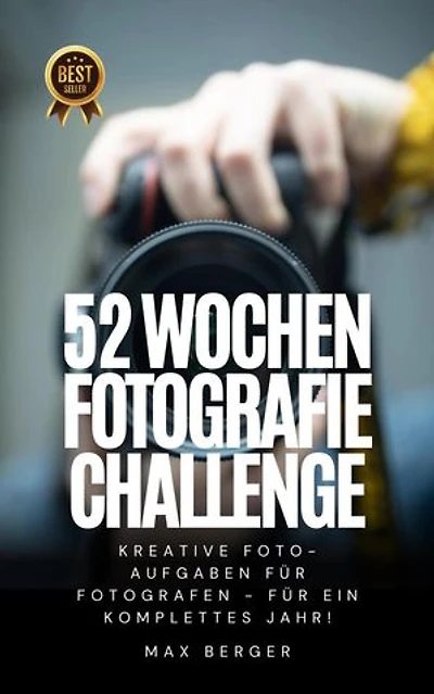52 Wochen Fotografie Challenge: Kreative Foto-Aufgaben für Fotografen - für ein komplettes Jahr!