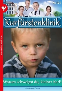 Warum schweigst du, kleiner Kerl: Kurfürstenklinik 101 – Arztroman