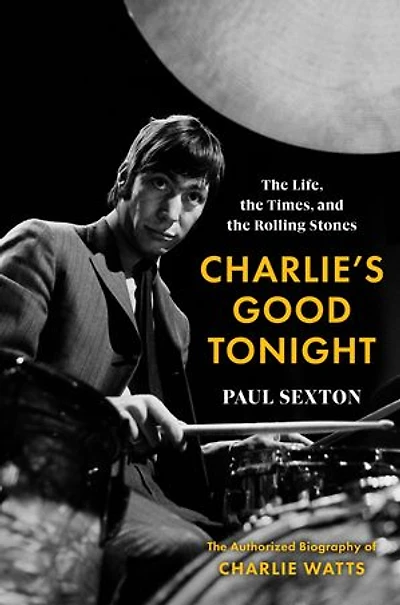 Charlie's Good Tonight: The Life, Times, and Rolling Stones: Authorized Biography of Charlie Watts