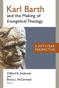 Karl Barth And The Making Of Evangelical Theology: A Fifty-year Perspective