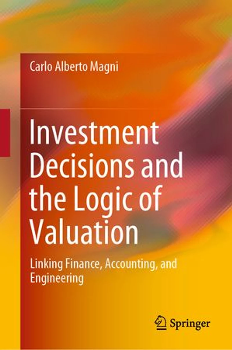 Investment Decisions and the Logic of Valuation: Linking Finance, Accounting, Engineering