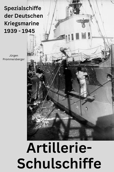 Artillerie - Schulschiffe: Spezialschiffe der Deutschen Kriegsmarine 1939 - 1945