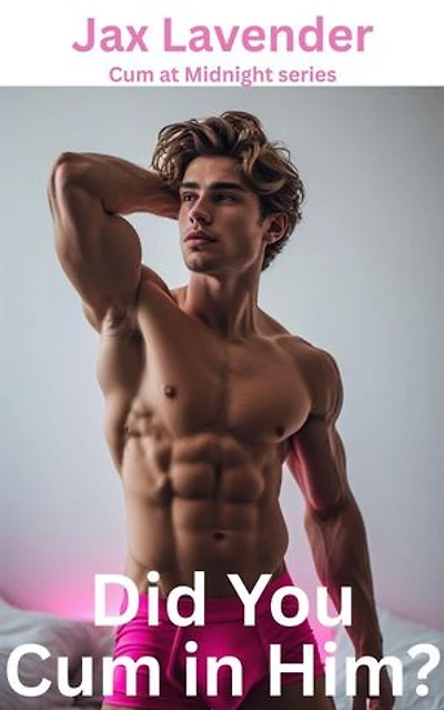 Did You Cum in Him?: Cum at Midnight series, #5