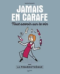 Jamais en carafe: Tout savoir sur le vin avec La Pinardothèque
