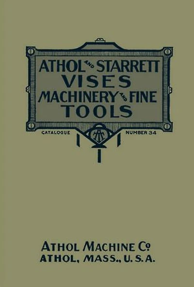 Athol and Starrett Vises, Machinery, and Fine Tools: Catalogue Number 34